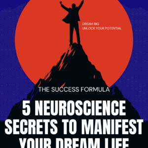 5 Neuroscience Secrets to Manifest Your Dream Life- E Book